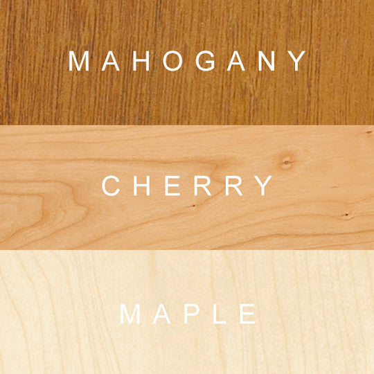 Made in premium Mahogany, Cherry, or Maple.