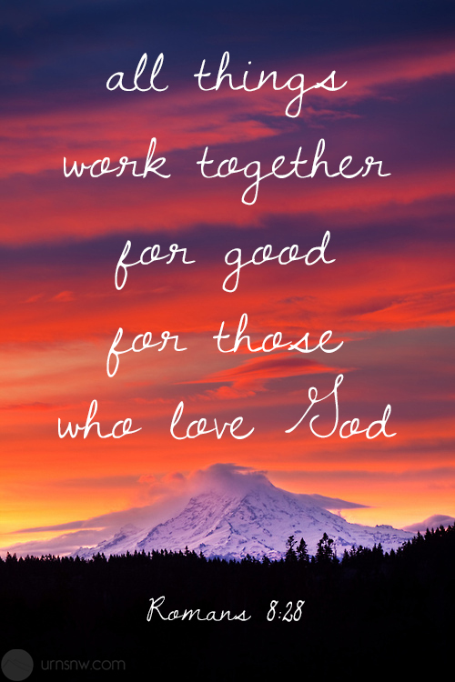 Romans 8:28 All things work together for good for those who love God.