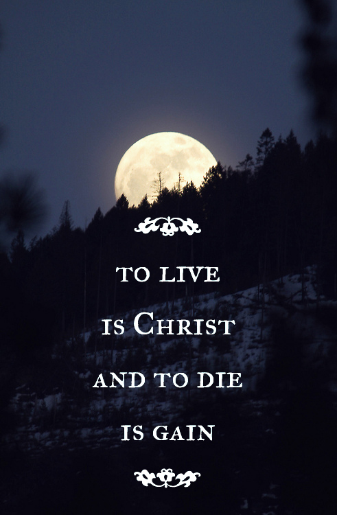 To live is Christ and to die is gain